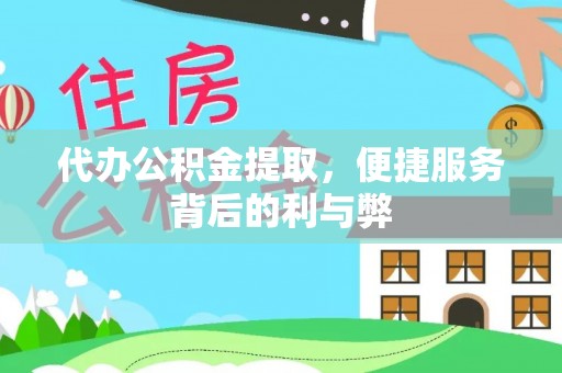 新津代办公积金提取，便捷服务背后的利与弊
