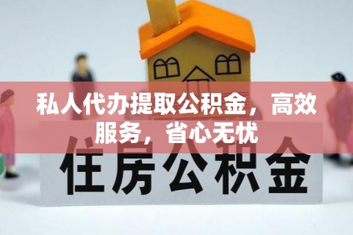 新津私人代办提取公积金，高效服务，省心无忧