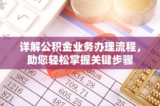 新津详解公积金业务办理流程，助您轻松掌握关键步骤