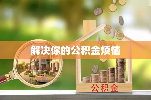 新津解决你的公积金烦恼