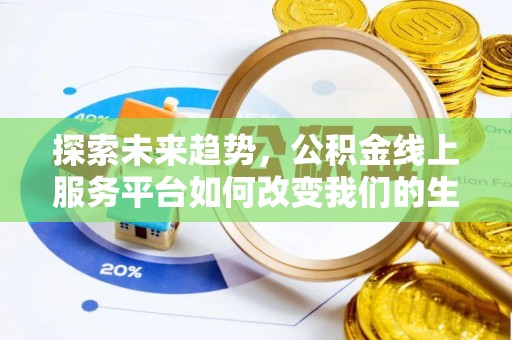 新津探索未来趋势，公积金线上服务平台如何改变我们的生活