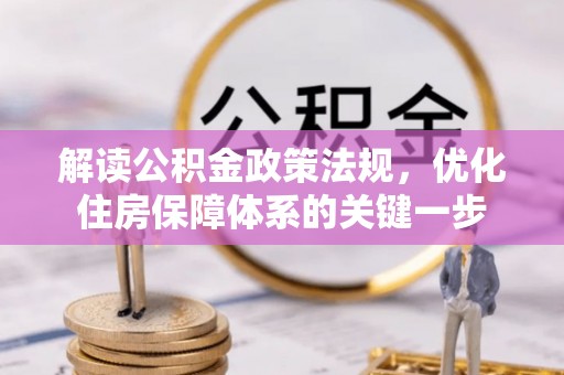 新津解读公积金政策法规，优化住房保障体系的关键一步