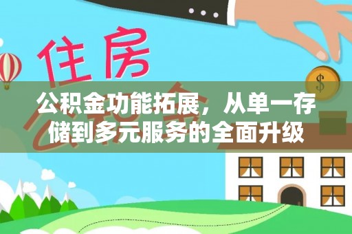 新津公积金功能拓展，从单一存储到多元服务的全面升级