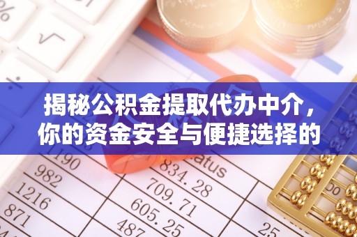 新津揭秘公积金提取代办中介，你的资金安全与便捷选择的平衡点