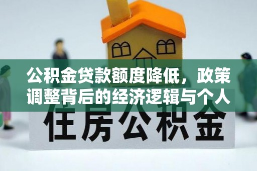 新津公积金贷款额度降低，政策调整背后的经济逻辑与个人应对策略