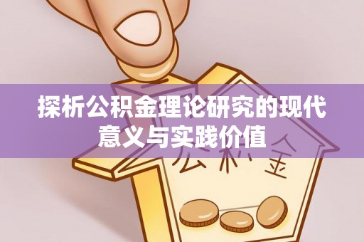 新津探析公积金理论研究的现代意义与实践价值