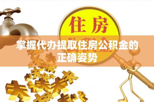 新津掌握代办提取住房公积金的正确姿势