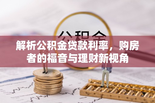 新津解析公积金贷款利率，购房者的福音与理财新视角