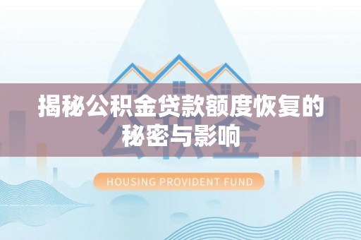 新津揭秘公积金贷款额度恢复的秘密与影响