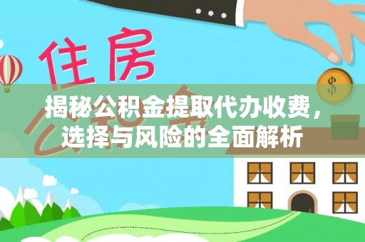 新津揭秘公积金提取代办收费，选择与风险的全面解析