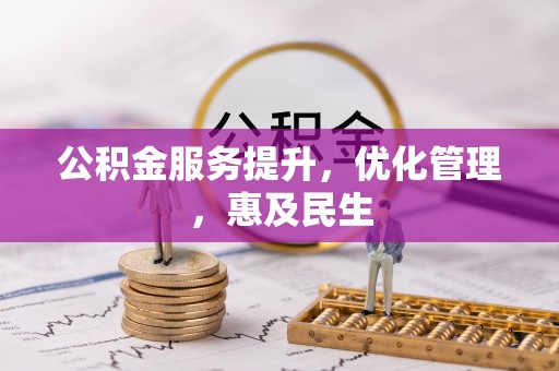 新津公积金服务提升，优化管理，惠及民生