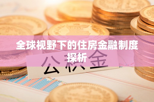 新津全球视野下的住房金融制度探析
