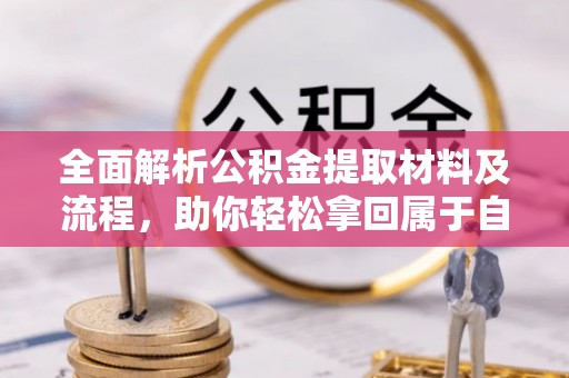 新津全面解析公积金提取材料及流程，助你轻松拿回属于自己的钱