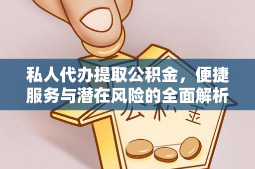 新津私人代办提取公积金，便捷服务与潜在风险的全面解析