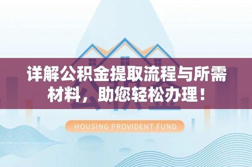 新津详解公积金提取流程与所需材料，助您轻松办理！