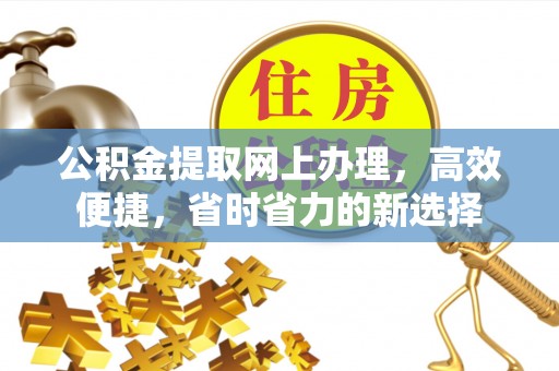 新津公积金提取网上办理，高效便捷，省时省力的新选择