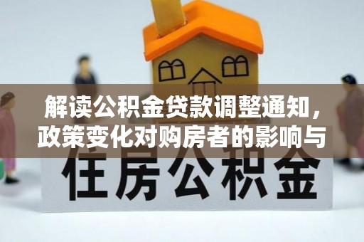 新津解读公积金贷款调整通知，政策变化对购房者的影响与机遇