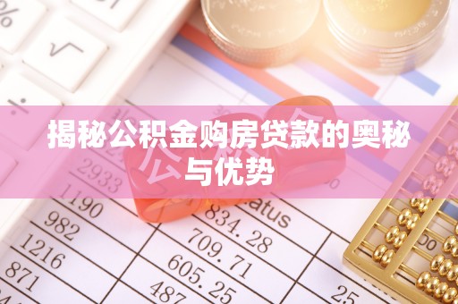 新津揭秘公积金购房贷款的奥秘与优势
