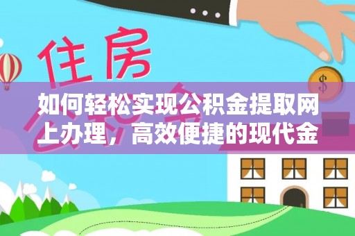 新津如何轻松实现公积金提取网上办理，高效便捷的现代金融服务