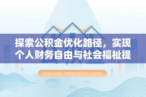 新津探索公积金优化路径，实现个人财务自由与社会福祉提升的桥梁