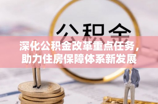 新津深化公积金改革重点任务，助力住房保障体系新发展