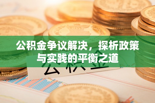 新津公积金争议解决，探析政策与实践的平衡之道