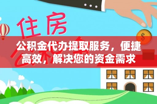 新津公积金代办提取服务，便捷高效，解决您的资金需求