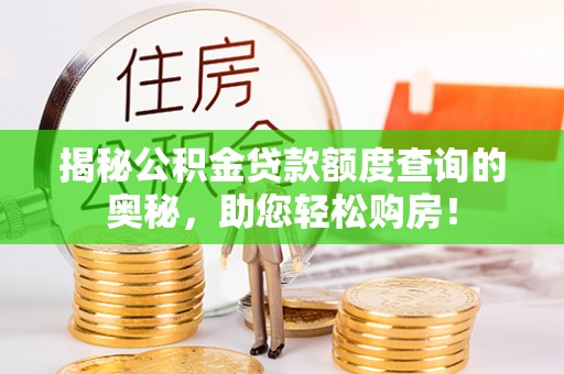 新津揭秘公积金贷款额度查询的奥秘，助您轻松购房！