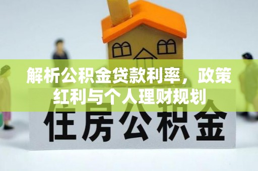 新津解析公积金贷款利率，政策红利与个人理财规划
