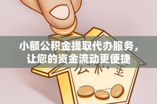 新津小额公积金提取代办服务，让您的资金流动更便捷