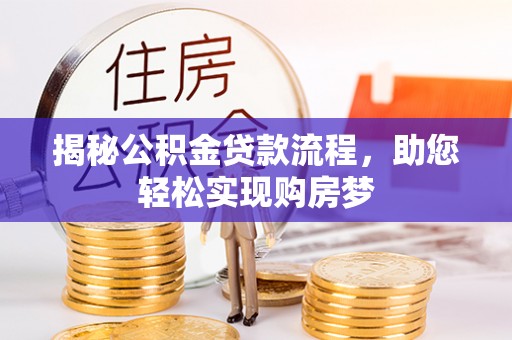 新津揭秘公积金贷款流程，助您轻松实现购房梦