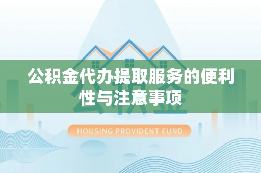 新津公积金代办提取服务的便利性与注意事项