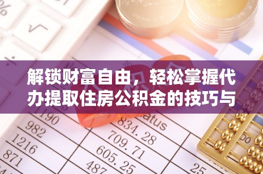 新津解锁财富自由，轻松掌握代办提取住房公积金的技巧与攻略