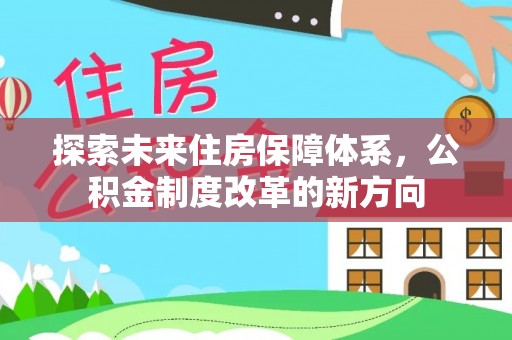 新津探索未来住房保障体系，公积金制度改革的新方向