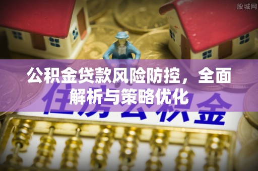新津公积金贷款风险防控，全面解析与策略优化