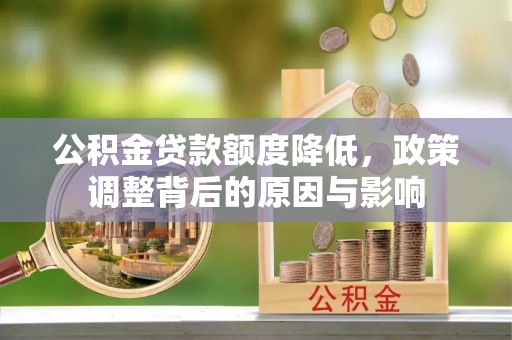新津公积金贷款额度降低，政策调整背后的原因与影响