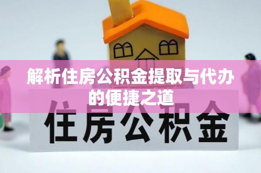 新津解析住房公积金提取与代办的便捷之道