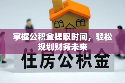 新津掌握公积金提取时间，轻松规划财务未来