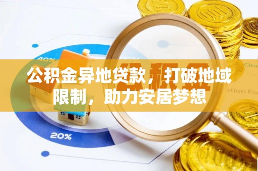 新津公积金异地贷款，打破地域限制，助力安居梦想