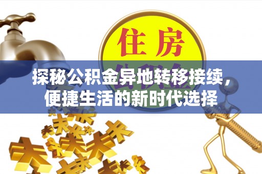 新津探秘公积金异地转移接续，便捷生活的新时代选择