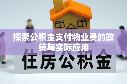 新津探索公积金支付物业费的政策与实际应用