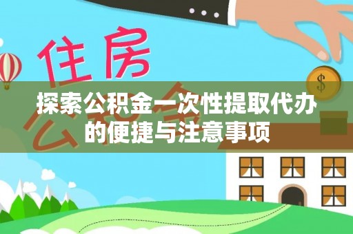 新津探索公积金一次性提取代办的便捷与注意事项