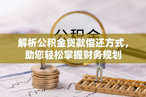 新津解析公积金贷款偿还方式，助您轻松掌握财务规划
