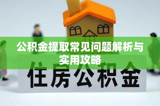 新津公积金提取常见问题解析与实用攻略