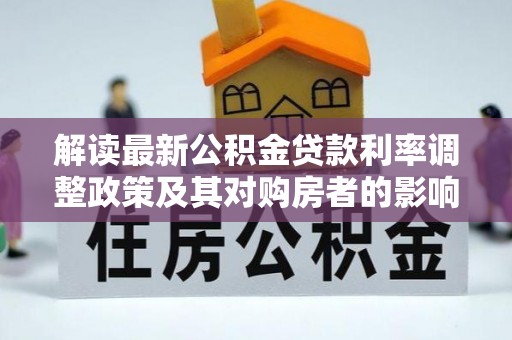 新津解读最新公积金贷款利率调整政策及其对购房者的影响