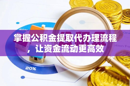 新津掌握公积金提取代办理流程，让资金流动更高效