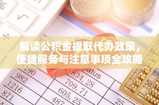新津解读公积金提取代办政策，便捷服务与注意事项全攻略