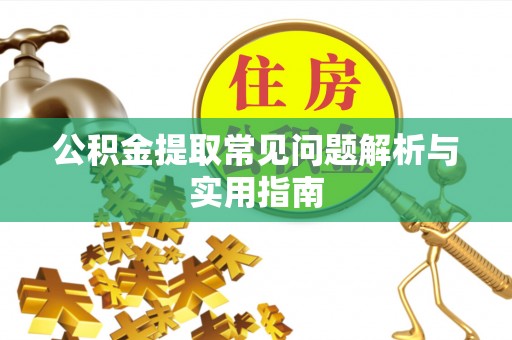 新津公积金提取常见问题解析与实用指南