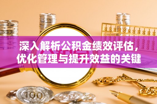 新津深入解析公积金绩效评估，优化管理与提升效益的关键路径