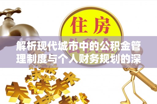新津解析现代城市中的公积金管理制度与个人财务规划的深度关联